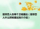 翡翠恋人在哪个卫视播出（翡翠恋人什么时候播出简介介绍）