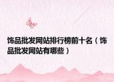 饰品批发网站排行榜前十名（饰品批发网站有哪些）