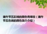 端午节五彩线的颜色有哪些（端午节五色线的颜色简介介绍）