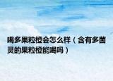 喝多果粒橙会怎么样（含有多菌灵的果粒橙能喝吗）