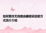 如何更改无线路由器密码加密方式简介介绍
