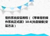 雪豹系统安装教程（《苹果雪豹操作系统正式版》10.6[光盘镜像]安装方法）
