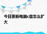今日更新电脑c盘怎么扩大