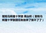冒险岛降魔十字团 跳台阶（冒险岛降魔十字旅团任务放弃了接不了了）