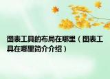 图表工具的布局在哪里（图表工具在哪里简介介绍）