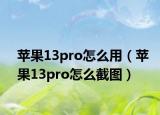 苹果13pro怎么用（苹果13pro怎么截图）