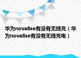 华为nova8se有没有无线充（华为nova8se有没有无线充电）