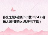 暮光之城4破晓下下载 mp4（暮光之城4破晓txt电子书下载）