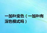 一加8t变色（一加8t有深色模式吗）