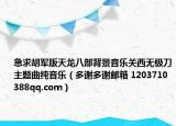 急求胡军版天龙八部背景音乐关西无极刀主题曲纯音乐（多谢多谢邮箱 1203710388qq.com）