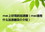 mac上好用的加速器（mac端有什么加速器简介介绍）