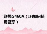 联想G460A（IFI如何使用蓝牙）