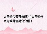 大乐透今天开售吗?（大乐透什么时候开售简介介绍）