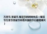 万圣节,圣诞节,复活节的时间先后（复活节万圣节圣诞节所有外国的节日都是哪天）