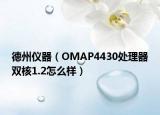 德州仪器（OMAP4430处理器双核1.2怎么样）