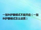 一加8t护眼模式不能开启（一加8t护眼模式怎么设置）