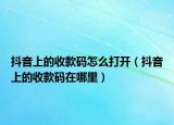 抖音上的收款码怎么打开（抖音上的收款码在哪里）