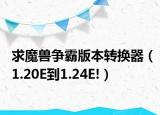 求魔兽争霸版本转换器（1.20E到1.24E!）