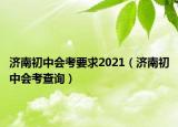济南初中会考要求2021（济南初中会考查询）