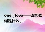 one（love——淑熙歌词是什么）
