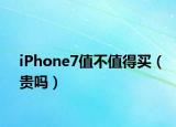 iPhone7值不值得买（贵吗）