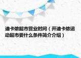 迪卡侬超市营业时间（开迪卡侬运动超市要什么条件简介介绍）