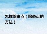 怎样除斑点（除斑点的方法）
