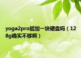 yoga2pro能加一块硬盘吗（128g确实不够啊）