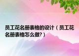 员工花名册表格的设计（员工花名册表格怎么做?）