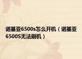 诺基亚6500s怎么开机（诺基亚6500S无法刷机）