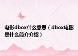 电影dbox什么意思（dbox电影是什么简介介绍）