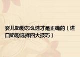婴儿奶粉怎么选才是正确的（进口奶粉选择四大技巧）