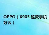 OPPO（X905 这款手机好么）