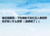 谁给我解释一下玲珑骰子安红豆入骨相思知不知（什么意思 （简单明了））