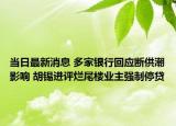 当日最新消息 多家银行回应断供潮影响 胡锡进评烂尾楼业主强制停贷