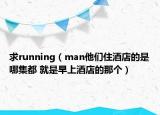 求running（man他们住酒店的是哪集都 就是早上酒店的那个）