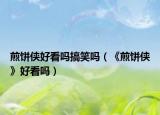 煎饼侠好看吗搞笑吗（《煎饼侠》好看吗）