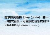 跪求陈奕迅的《hey（jude》 的mp3格式音乐~ 可直接把音乐发到375344101qq.com ~~~~）