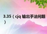 3.35（cjq 输出手法问题）