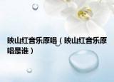映山红音乐原唱（映山红音乐原唱是谁）