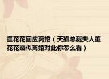 董花花回应离婚（天猫总裁夫人董花花疑似离婚对此你怎么看）