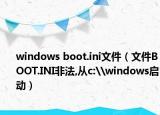 windows boot.ini文件（文件BOOT.INI非法,从c:\windows启动）