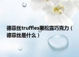 德菲丝truffles黑松露巧克力（德菲丝是什么）