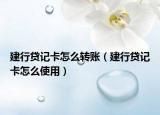 建行贷记卡怎么转账（建行贷记卡怎么使用）