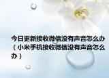 今日更新接收微信没有声音怎么办（小米手机接收微信没有声音怎么办）