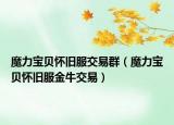 魔力宝贝怀旧服交易群（魔力宝贝怀旧服金牛交易）