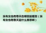 抹布女也有春天在哪里能看到（抹布女也有春天是什么意思啊）