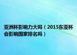 亚洲杯影响力大吗（2015东亚杯会影响国家排名吗）