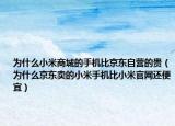 为什么小米商城的手机比京东自营的贵（为什么京东卖的小米手机比小米官网还便宜）