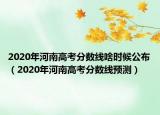 2020年河南高考分数线啥时候公布（2020年河南高考分数线预测）